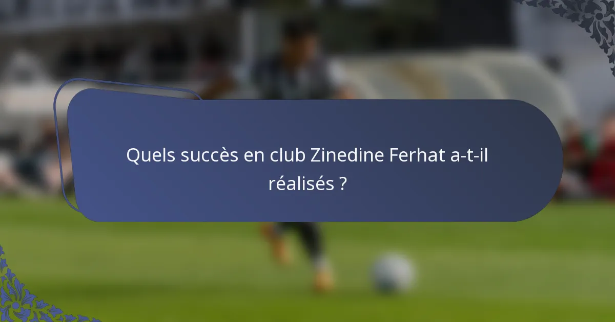 Quels succès en club Zinedine Ferhat a-t-il réalisés ?