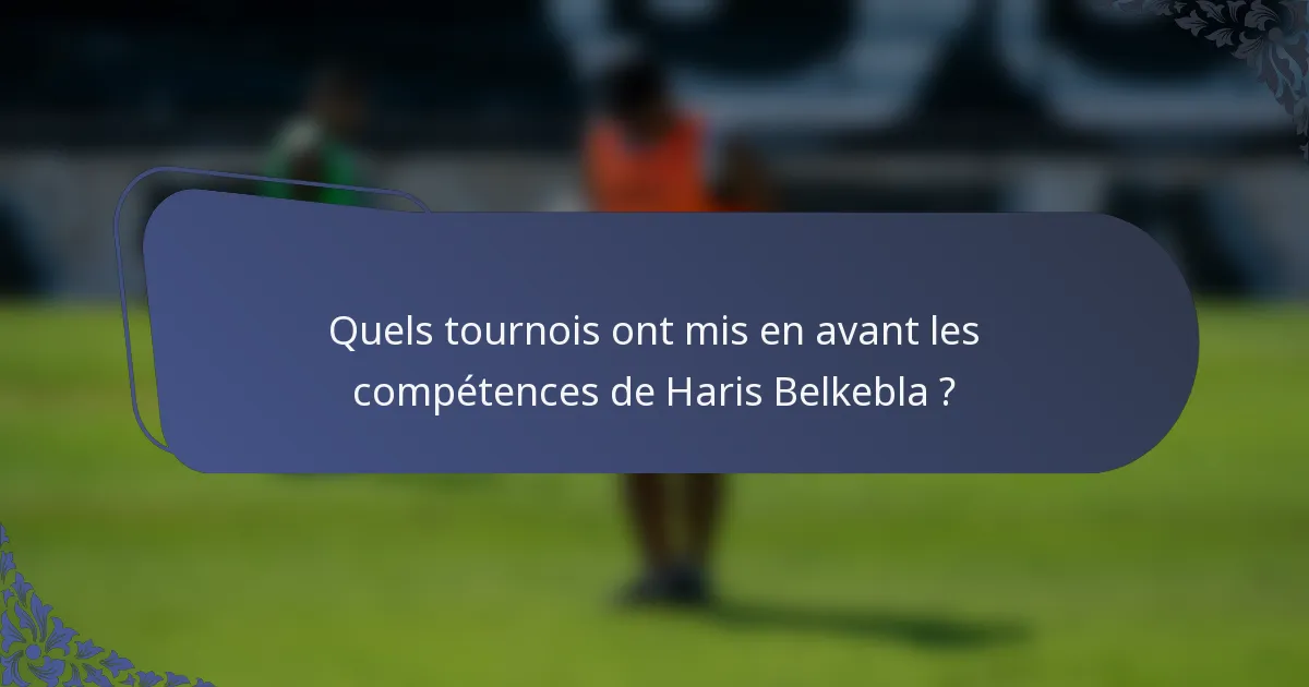 Quels tournois ont mis en avant les compétences de Haris Belkebla ?