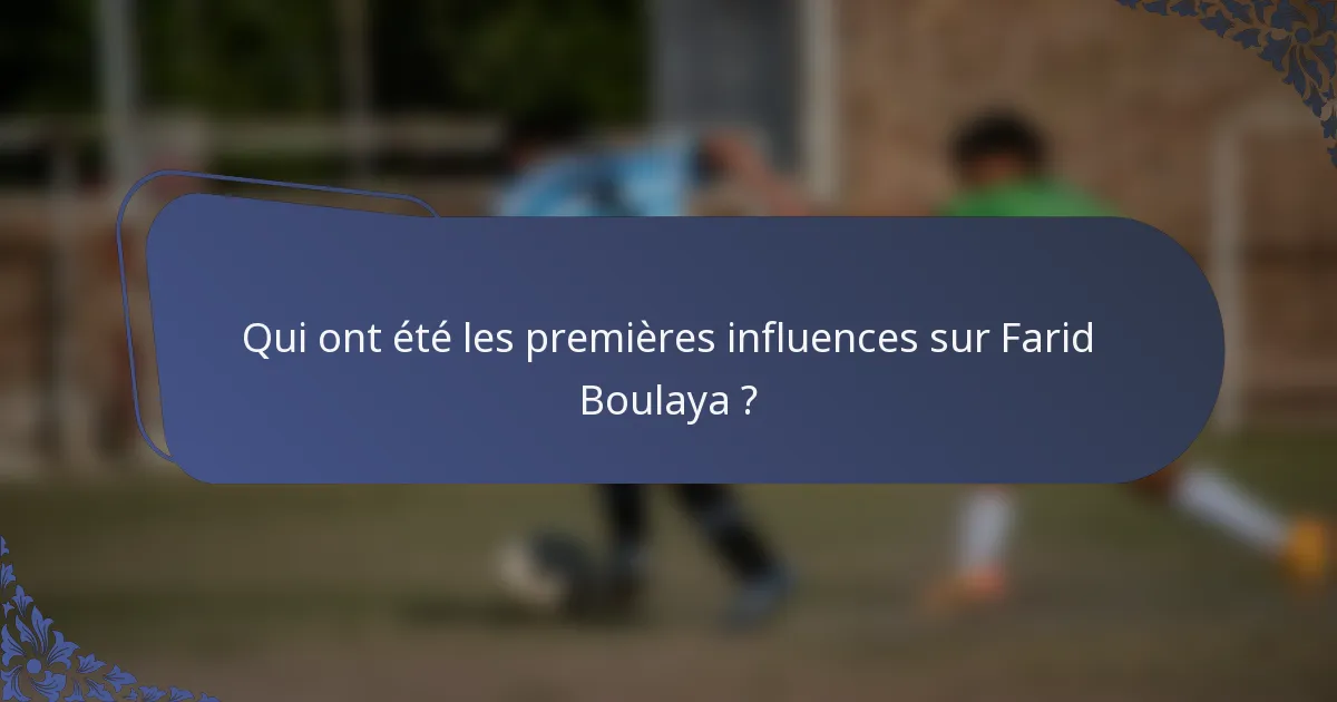 Qui ont été les premières influences sur Farid Boulaya ?